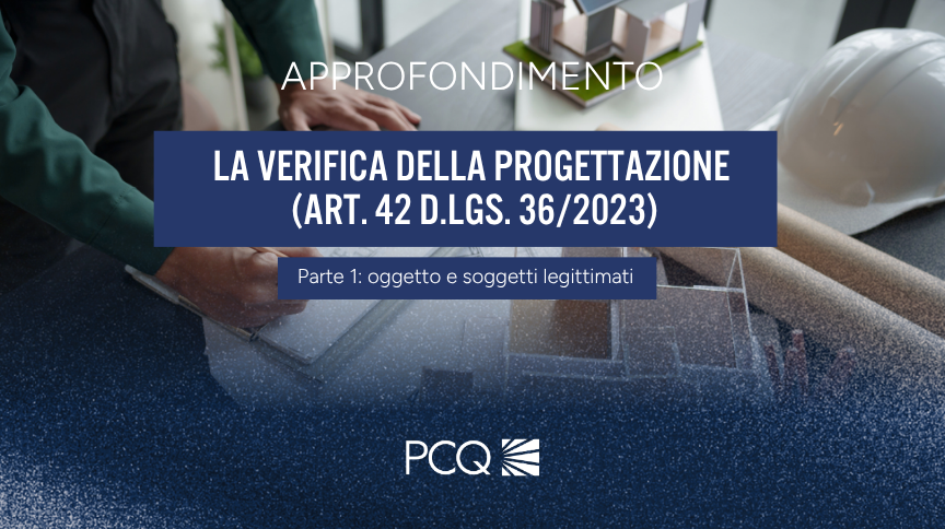La verifica della progettazione (art. 42 D.Lgs. 36/2023) — Parte 1: oggetto e soggetti legittimati
